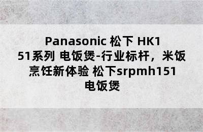 Panasonic 松下 HK151系列 电饭煲-行业标杆，米饭烹饪新体验 松下srpmh151电饭煲